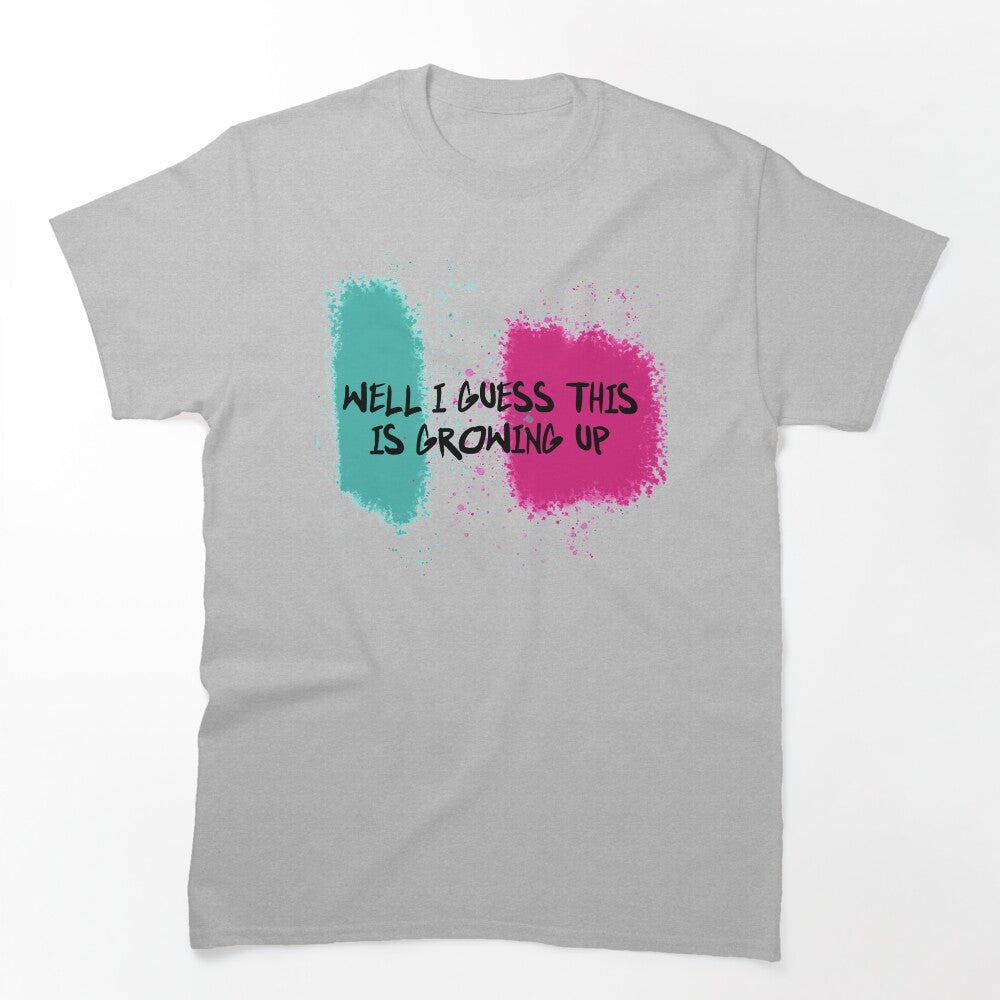 Well I Guess This Is Growing Up Shirt