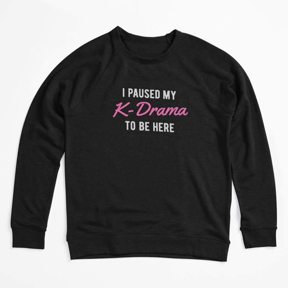 I Paused My K-Drama To Be Here Shirt
